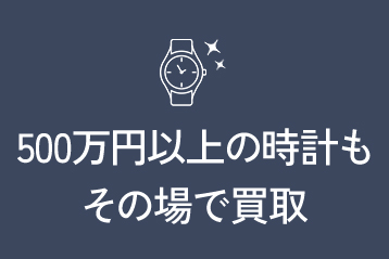 500万円以上の時計もその場で買取