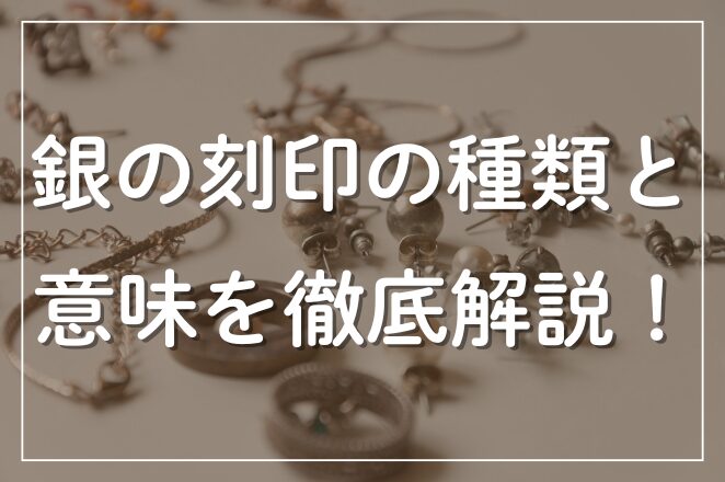 銀の刻印の種類と意味を徹底解説