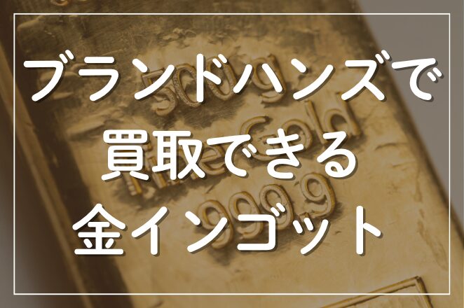 ブランドハンズで買取できる金インゴット