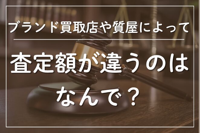 ブランド買取店や質屋によって査定額が違うのはなんで？